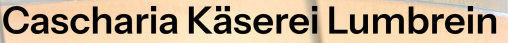 CASCHARIA / KÄSEREI / CHEESE DAIRY LUMBREIN